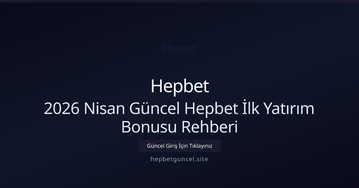2026 Nisan Güncel Hepbet İlk Yatırım Bonusu Rehberi