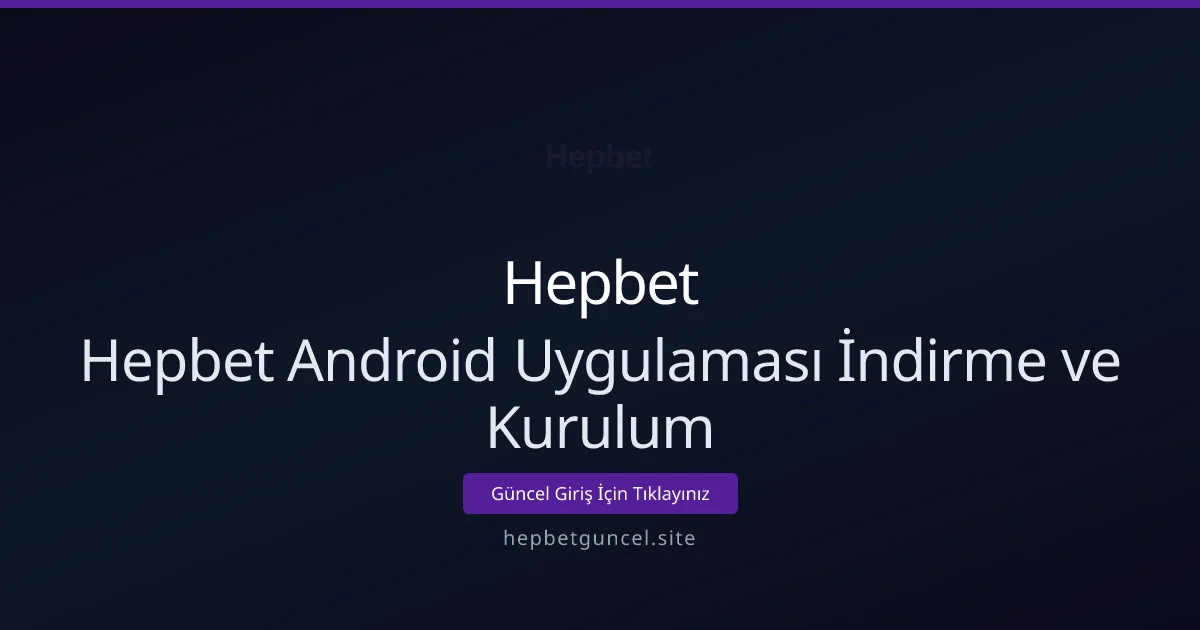 Hepbet Android Uygulaması: İndir ve Kurulum Karşılaştırması Hepbet Android Uygulaması: İndir ve Kurulum Karşılaştırması - Hepbet rehber görseli