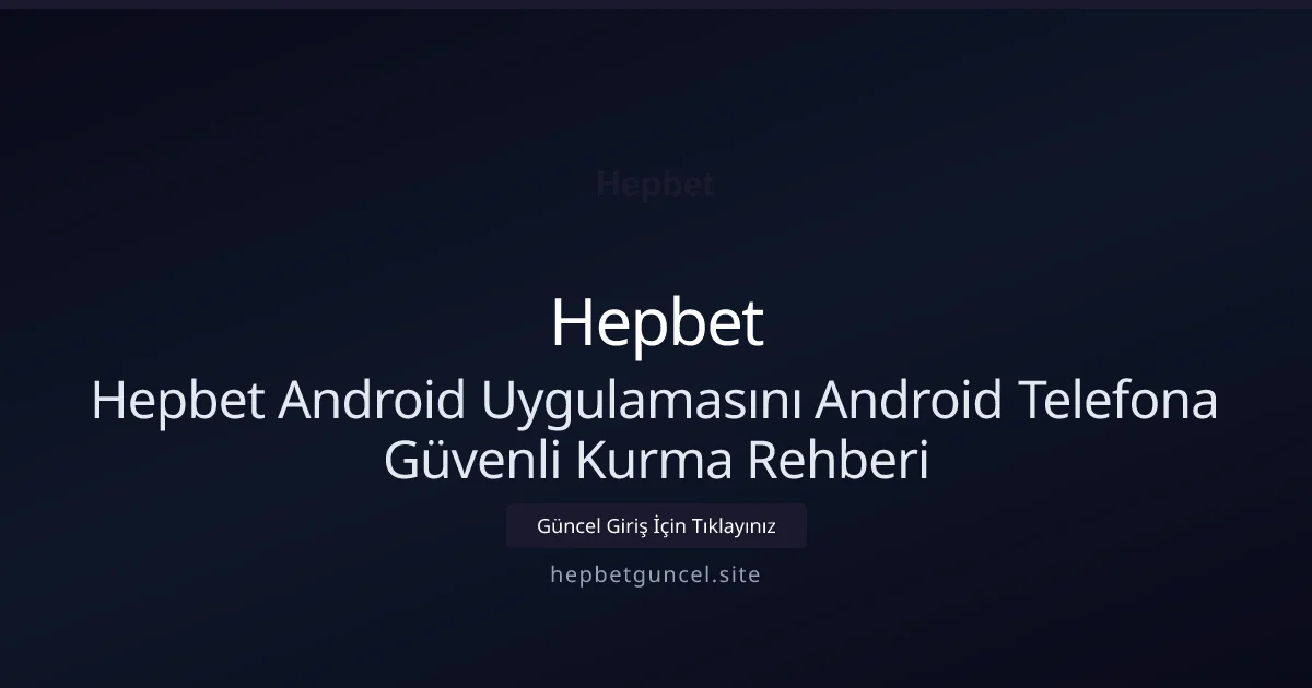 Hepbet Android Uygulamasını Android Telefona Güvenli Kurma Rehberi