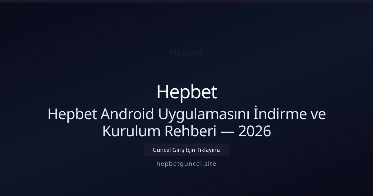 Hepbet Android Uygulamasını İndirme ve Kurulum Rehberi — 2026 - Hepbet rehber görseli