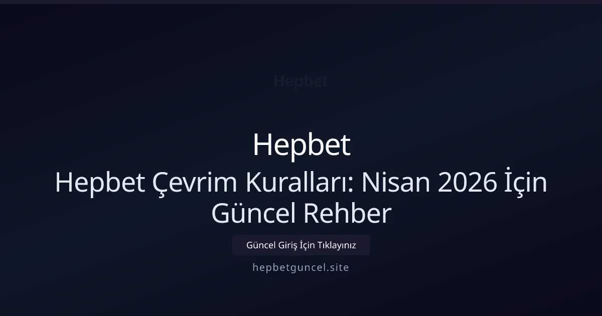 Hepbet Çevrim Kuralları: Nisan 2026 İçin Güncel Rehber Hepbet Çevrim Kuralları: Nisan 2026 İçin Güncel Rehber: kullanıcı arayüzü görünümü