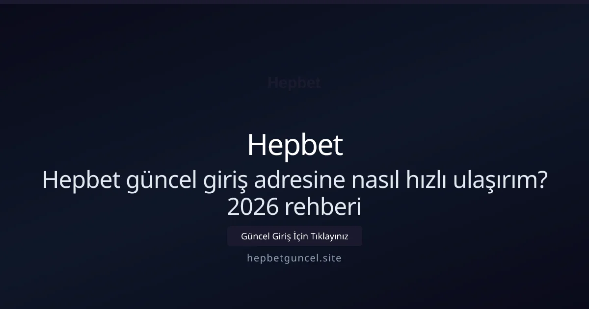 Hepbet güncel giriş adresine nasıl hızlı ulaşırım? 2026 rehberi - Hepbet rehber görseli