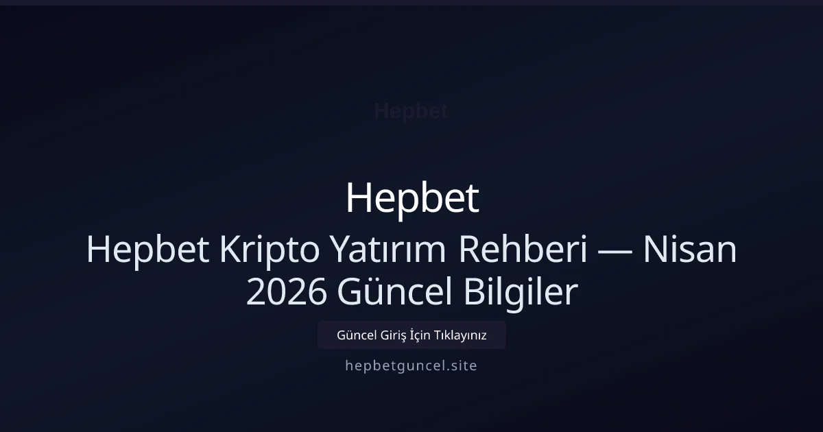 Hepbet Kripto Yatırım Rehberi — Bilgiler Hepbet Kripto Yatırım Rehberi — Nisan 2026 Güncel Bilgiler: ekran ve özet