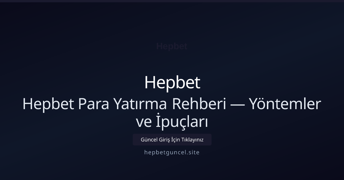 Hepbet Para Yatırma Rehberi — Yöntemler ve İpuçları Hepbet Para Yatırma Rehberi — Yöntemler ve İpuçları — adım adım anlatım