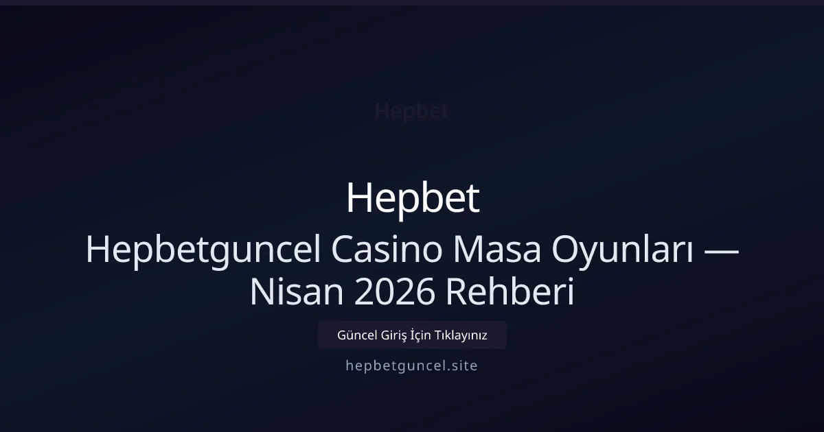 Hepbetguncel Casino Masa Oyunları — Nisan 2026 Rehberi - Hepbet rehber görseli