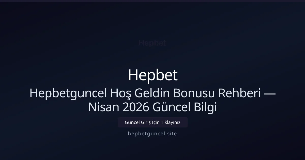 Hepbetguncel Hoş Geldin Bonusu Rehberi — Bilgi