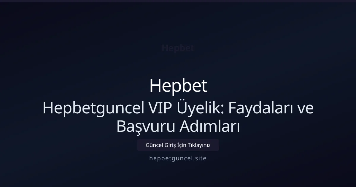 Hepbetguncel VIP Üyelik: Faydaları ve Başvuru Adımları Hepbetguncel VIP Üyelik: Faydaları ve Başvuru Adımları