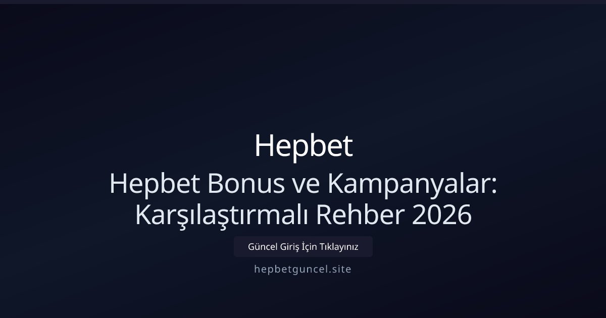 Hepbet Hepbet Bonus ve Kampanyalar: Karşılaştırmalı Rehber 2026