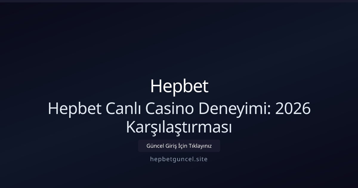Hepbet Hepbet Canlı Casino Deneyimi: 2026 Karşılaştırması
