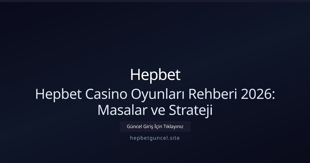 Hepbet Hepbet Casino Oyunları Rehberi 2026: Masalar ve Strateji