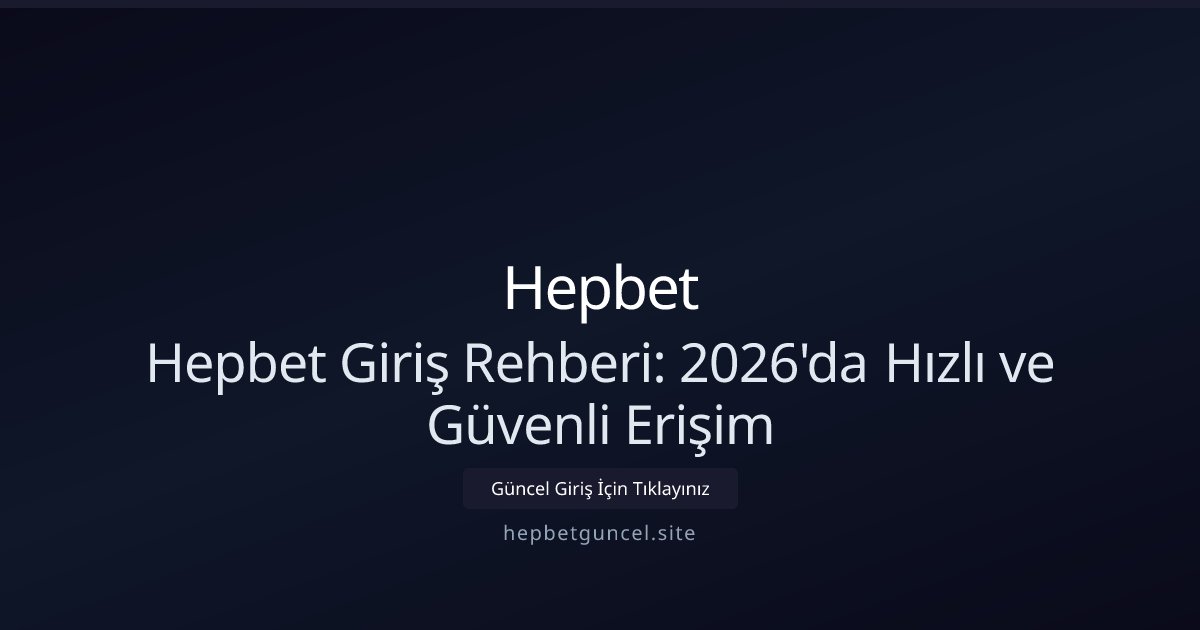 Hepbet Hepbet Giriş Rehberi: 2026'da Hızlı ve Güvenli Erişim