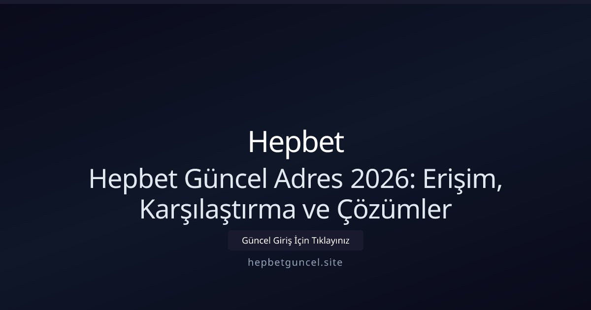 Hepbet Hepbet Güncel Adres 2026: Erişim, Karşılaştırma ve Çözümler