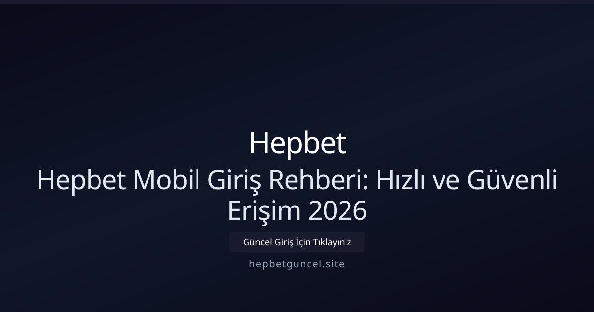 Hepbet Hepbet Mobil Giriş Rehberi: Hızlı ve Güvenli Erişim 2026
