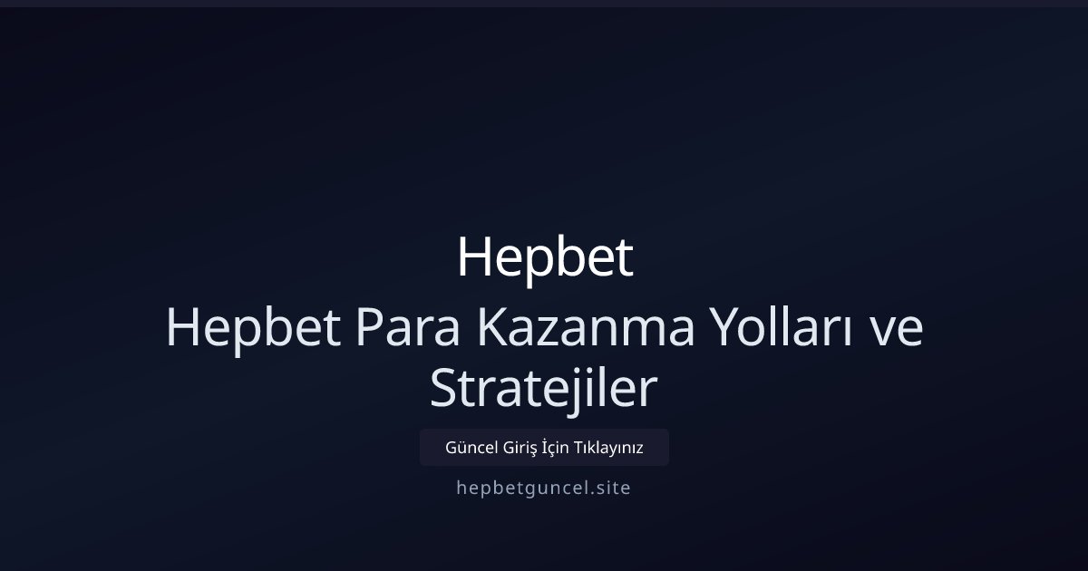 Hepbet Hepbet Para Kazanma Yolları ve Stratejiler