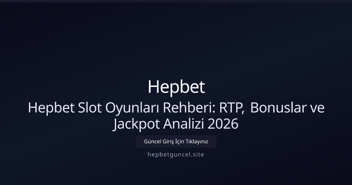 Hepbet Hepbet Slot Oyunları Rehberi: RTP, Bonuslar ve Jackpot Analizi 2026
