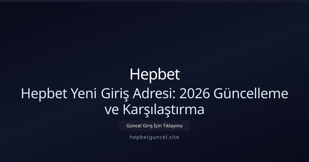 Hepbet Hepbet Yeni Giriş Adresi: 2026 Güncelleme ve Karşılaştırma